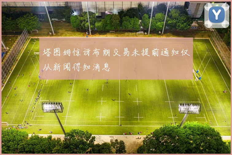 塔图姆惊讶布朗交易未提前通知仅从新闻得知消息