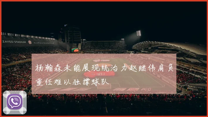 杨瀚森未能展现统治力赵继伟肩负重任难以独撑球队
