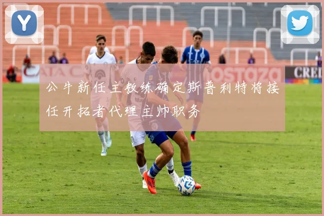 公牛新任主教练确定斯普利特将接任开拓者代理主帅职务